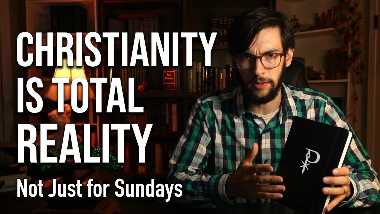 Truth and Total Reality: Why Christianity Is Not Just for Sundays